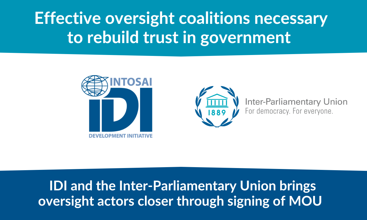 Effective oversight coalitions necessary to rebuild trust in government – IDI and the Inter-Parliamentary Union brings oversight actors closer through signing of MOU